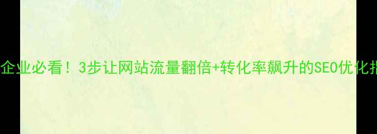 图片 🔥莆田企业必看！3步让网站流量翻倍+转化率飙升的SEO优化指南🔥2