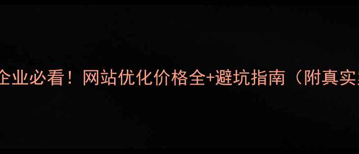 图片 🔥营口企业必看！网站优化价格全+避坑指南（附真实案例）1