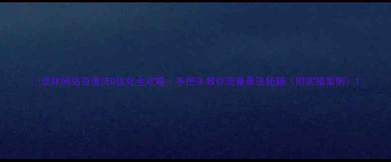 图片 🔥虎林网站百度SEO优化全攻略｜手把手教你流量暴涨秘籍（附实操案例）1
