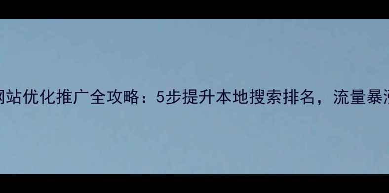图片 🔥襄阳网站优化推广全攻略：5步提升本地搜索排名，流量暴涨秘籍！