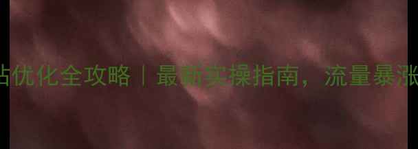 图片 🔥西昌SEO网站优化全攻略｜最新实操指南，流量暴涨秘籍大公开！