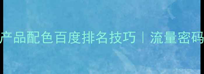 图片 🔥设计师必看！产品配色百度排名技巧｜流量密码+用户心理指南2