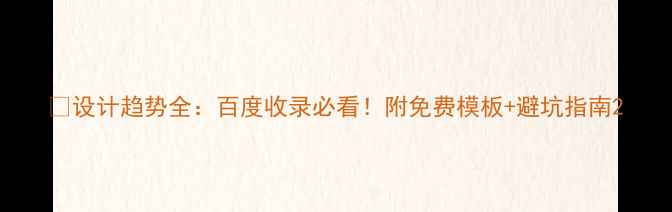 图片 🔥设计趋势全：百度收录必看！附免费模板+避坑指南2