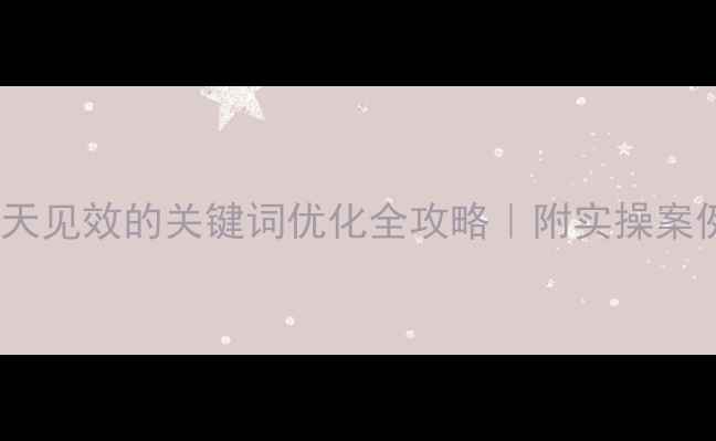 图片 🔥资讯网站7天见效的关键词优化全攻略｜附实操案例+避坑指南2