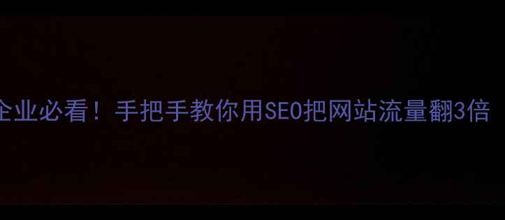 图片 🔥辉县市本地企业必看！手把手教你用SEO把网站流量翻3倍（附实操案例）