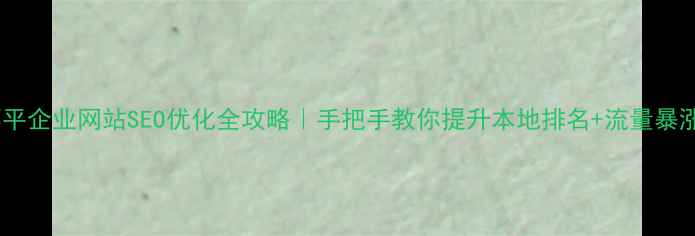 图片 🔥邹平企业网站SEO优化全攻略｜手把手教你提升本地排名+流量暴涨💥1