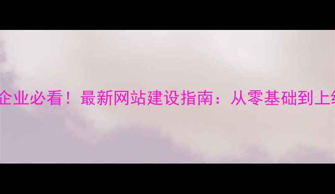 图片 🔥长宁区企业必看！最新网站建设指南：从零基础到上线全攻略1