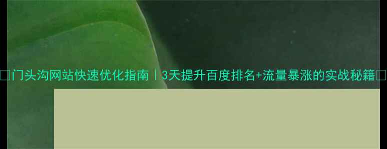 图片 🔥门头沟网站快速优化指南｜3天提升百度排名+流量暴涨的实战秘籍🔥