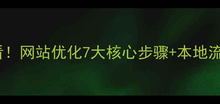 图片 🔥阳江企业必看！网站优化7大核心步骤+本地流量引爆指南🔥1