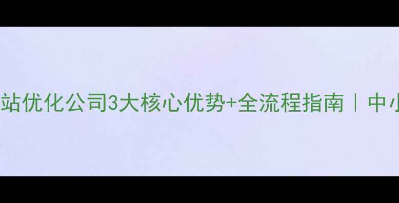 图片 🔥阳江安天网站优化公司3大核心优势+全流程指南｜中小企业必看！1