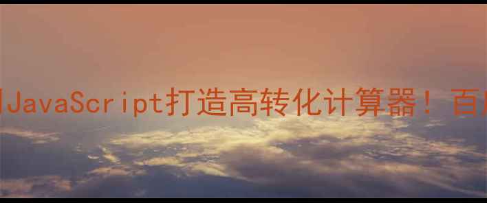 图片 🔥零基础手把手教你用JavaScript打造高转化计算器！百度SEO优化保姆级教程2