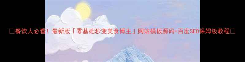 图片 🔥餐饮人必看！最新版「零基础秒变美食博主」网站模板源码+百度SEO保姆级教程💻
