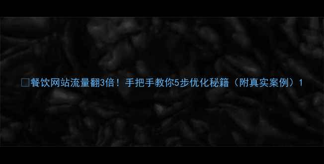 图片 🔥餐饮网站流量翻3倍！手把手教你5步优化秘籍（附真实案例）1
