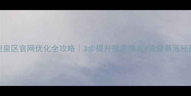 图片 🔥鹿泉区官网优化全攻略｜3步提升搜索排名+流量暴涨秘籍💥