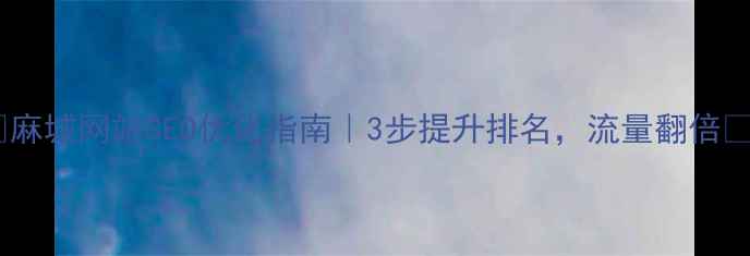 图片 🔥麻城网站SEO优化指南｜3步提升排名，流量翻倍💥1