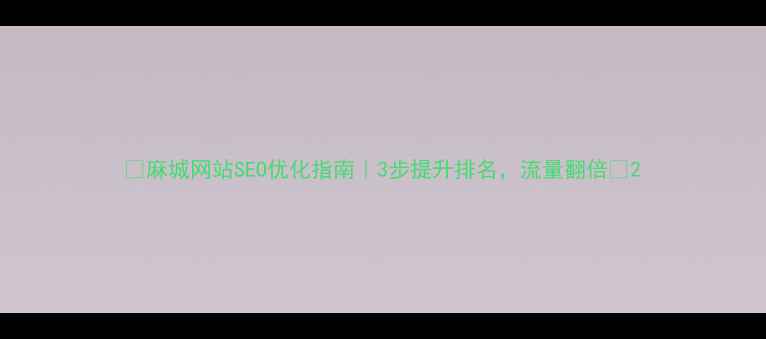 图片 🔥麻城网站SEO优化指南｜3步提升排名，流量翻倍💥2
