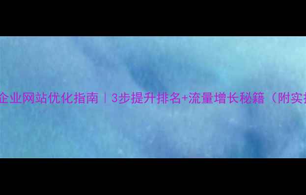 图片 🔥黄埔区企业网站优化指南｜3步提升排名+流量增长秘籍（附实操案例）2