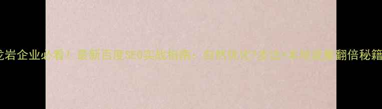 图片 🔥龙岩企业必看！最新百度SEO实战指南：自然优化7步法+本地流量翻倍秘籍🔥1